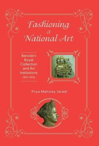 Бумажная книга «Fashioning a National Art: Baroda's Royal Collection and Art Institutions (1875-1924)», автор Прия Махолай-Джаради - фото №1