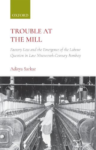 Паперова книга «Trouble at the Mill: Factory Law and the Emergence of Labour Question in Late Nineteenth-Century Bombay», автор Адітья Саркар - фото №1