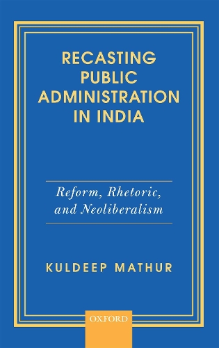 Бумажная книга «Recasting Public Administration in India: Reform, Rhetoric, and Neoliberalism», автор Кулдип Матхур - фото №1