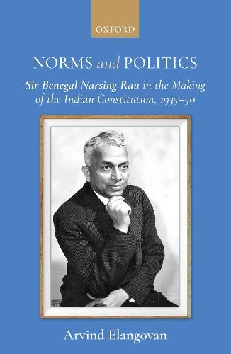 Бумажная книга «Norms and Politics: Sir Benegal Narsing Rau in the Making of the Indian Constitution, 1935-50», автор Арвинд Элангован - фото №1