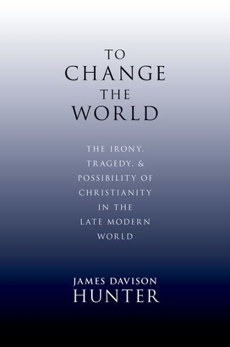 Бумажная книга «To Change the World: The Irony, Tragedy and Possibility of Christianity in the Late Modern World», автор Джеймс Дэвисон Хантер - фото №1