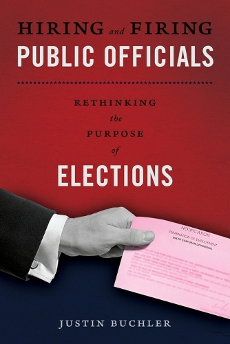 Бумажная книга «Hiring and Firing Public Officials: Rethinking the Purpose of Elections», автор Джастин Бухлер - фото №1