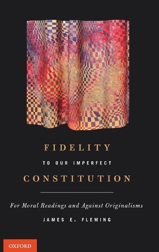Бумажная книга «Fidelity to Our Imperfect Constitution: For Moral Readings and Against Originalisms», автор Джеймс Э. Флеминг - фото №1