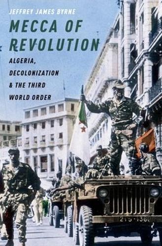 Бумажная книга «Mecca of Revolution: Algeria, Decolonization, and the Third World Order», автор Джеффри Джеймс Бирн - фото №1