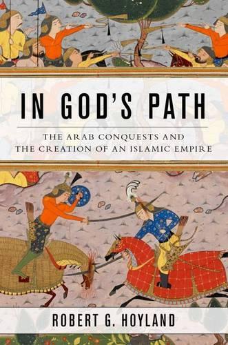 Бумажная книга «In God's Path: The Arab Conquests and the Creation of an Islamic Empire», автор Роберт Г. Хойланд - фото №1