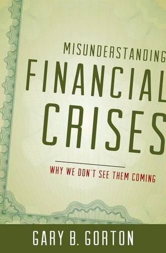 Паперова книга «Misunderstanding Financial Crises: Why We Don't See Them Coming», автор Гері Б. Гортон - фото №1