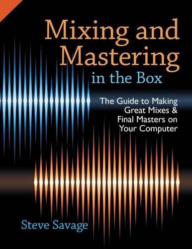 Бумажная книга «Mixing and Mastering in the Box: The Guide to Making Great Mixes and Final Masters on Your Computer», автор Стив Сэвидж - фото №1