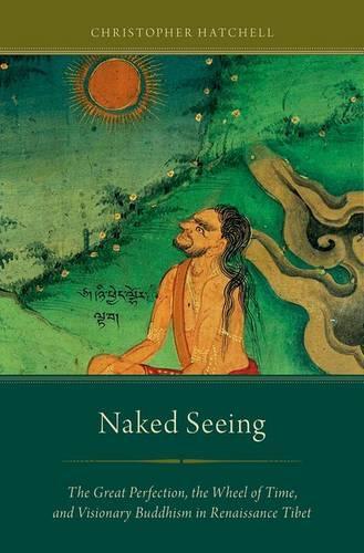 Бумажная книга «Naked Seeing: The Great Perfection, the Wheel of Time, and Visionary Buddhism in Renaissance Tibet», автор Кристофер Хэтчелл - фото №1