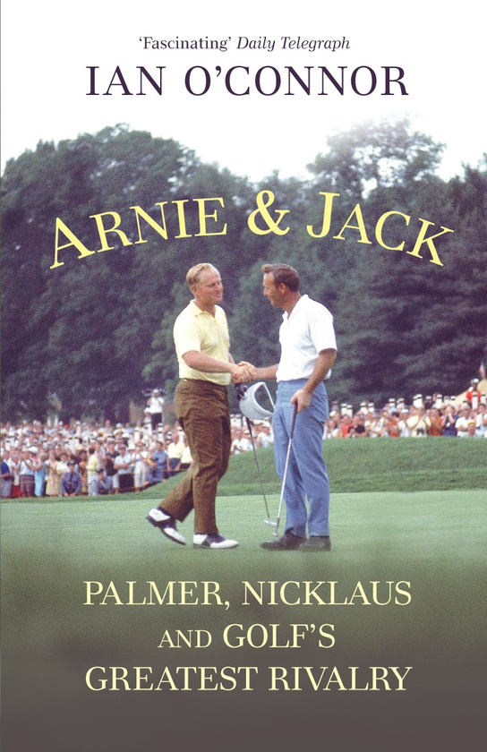 Паперова книга «Arnie & Jack. Palmer, Nicklaus and Golf's Greatest Rivalry», автор Ян О'Коннор - фото №1