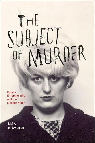 Бумажная книга «The Subject of Murder: Gender, Exceptionality, and the Modern Killer», автор Лиза Даунинг - фото №1