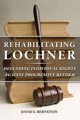Бумажная книга «Rehabilitating Lochner: Defending Individual Rights against Progressive Reform», автор Дэвид Э. Бернштейн - фото №1