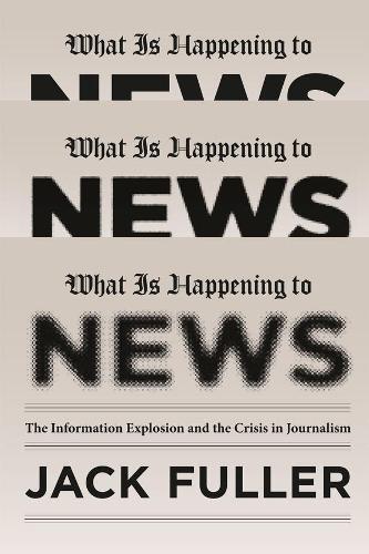 Паперова книга «What Is Happening to News: The Information Explosion and the Crisis in Journalism», автор Джек Фуллер - фото №1