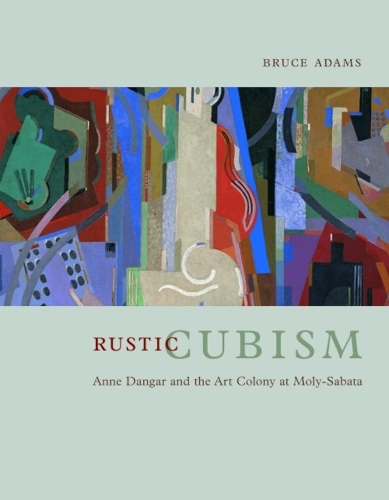 Бумажная книга «Rustic Cubism: Anne Dangar and the Art Colony at Moly-Sabata», автор Брюс Адамс - фото №1