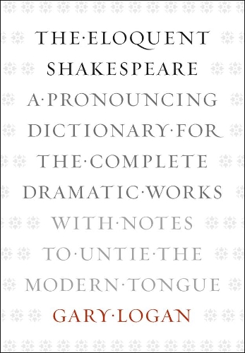 Бумажная книга «The Eloquent Shakespeare: A Pronouncing Dictionary for the Complete Dramatic Works with Notes to Untie the Modern Tongue», автор Гэри Логан - фото №1