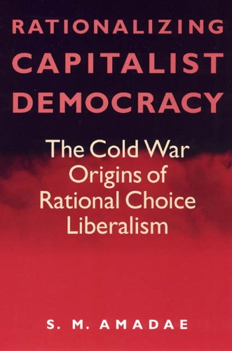 Бумажная книга «Rationalizing Capitalist Democracy: The Cold War Origins of Rational Choice Liberalism», автор С. М. Амадэ - фото №1
