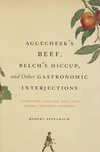 Бумажная книга «Aguecheek's Beef, Belch's Hiccup, and Other Gastronomic Interjections: Literature, Culture, and Food Among the Early Moderns», автор Роберт Аппельбаум - фото №1