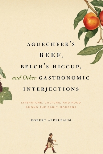 Paper book «Aguecheek's Beef, Belch's Hiccup, and Other Gastronomic Interjections: Literature, Culture, and Food Among the Early Moderns», author Robert Appelbaum - фото №1