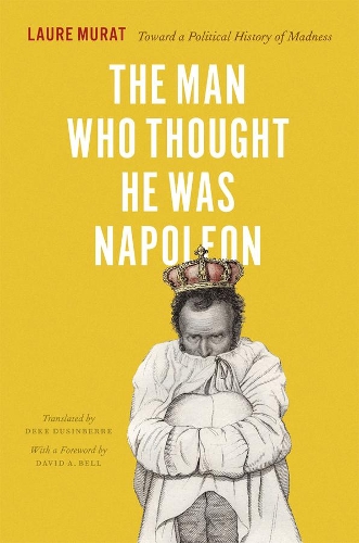 Бумажная книга «The Man Who Thought He Was Napoleon: Toward a Political History of Madness», автор Лоре Мурат - фото №1