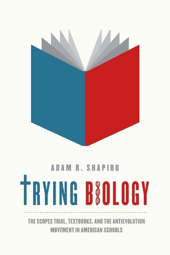 Бумажная книга «Trying Biology: The Scopes Trial, Textbooks, and the Antievolution Movement in American Schools», автор Адам Р. Шапиро - фото №1