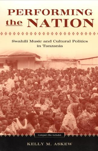 Бумажная книга «Performing the Nation: Swahili Music and Cultural Politics in Tanzania», автор Келли Аскью - фото №1