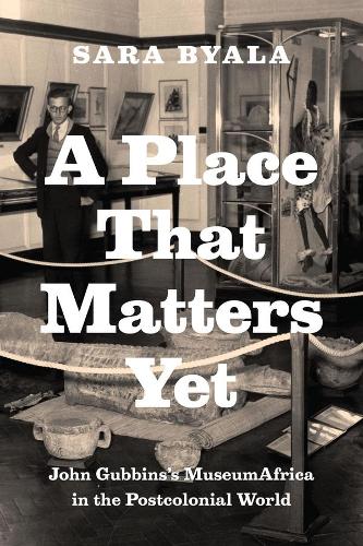 Бумажная книга «A Place That Matters Yet: John Gubbins's MuseumAfrica in the Postcolonial World», автор Сара Бяла - фото №1