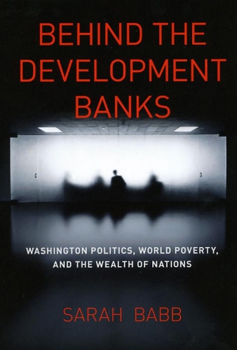 Бумажная книга «Behind the Development Banks: Washington Politics, World Poverty, and the Wealth of Nations», автор Сара Бэбб - фото №1
