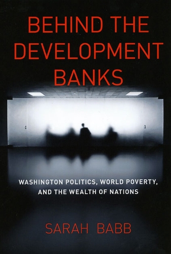 Бумажная книга «Behind the Development Banks: Washington Politics, World Poverty, and the Wealth of Nations», автор Сара Бэбб - фото №1