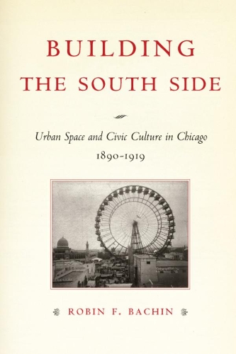 Бумажная книга «Building the South Side: Urban Space and Civic Culture in Chicago, 1890-1919», автор Робин Ф. Бачин - фото №1