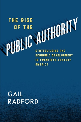 Бумажная книга «The Rise of the Public Authority: Statebuilding and Economic Development in Twentieth-Century America», автор Гейл Рэдфорд - фото №1