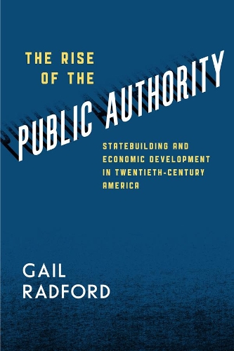 Бумажная книга «The Rise of the Public Authority: Statebuilding and Economic Development in Twentieth-Century America», автор Гейл Рэдфорд - фото №1