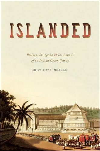 Паперова книга «Islanded: Britain, Sri Lanka, and the Bounds of an Indian Ocean Colony», автор Суджит Сівасундарам - фото №1