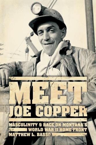 Бумажная книга «Meet Joe Copper: Masculinity and Race on Montana's World War II Home Front», автор Мэтью Л. Бассо - фото №1