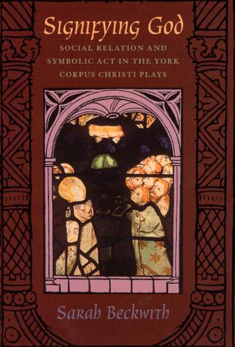 Паперова книга «Signifying God: Social Relation and Symbolic Act in the York Corpus Christi Plays», автор Сара Беквіт - фото №1