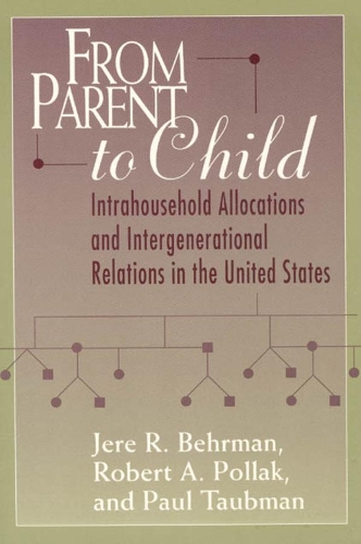 Бумажная книга «From Parent to Child: Intrahousehold Allocations and Intergenerational Relations in the United States», авторов Джере Р. Берман, Пол Таубман, Роберт А. Поллак - фото №1