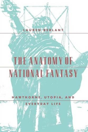 Бумажная книга «The Anatomy of National Fantasy: Hawthorne, Utopia, and Everyday Life», автор Лорен Берлант - фото №1
