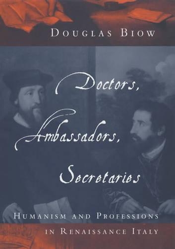Бумажная книга «Doctors, Ambassadors, Secretaries: Humanism and Professions in Renaissance Italy», автор Дуглас Биоу - фото №1