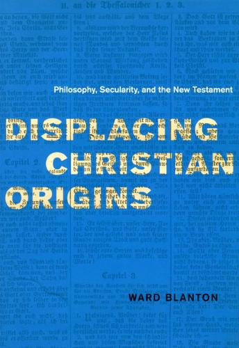 Бумажная книга «Displacing Christian Origins: Philosophy, Secularity, and the New Testament», автор Уорд Блантон - фото №1