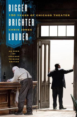 Бумажная книга «Bigger, Brighter, Louder: 150 Years of Chicago Theater as Seen by "Chicago Tribune" Critics», автор Крис Джонс - фото №1