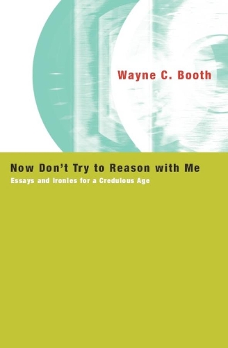 Паперова книга «Now Don't Try to Reason with Me: Essays and Ironies for a Credulous Age», автор Уейн К. Бут - фото №1