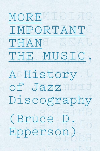 Паперова книга «More Important Than the Music: A History of Jazz Discography», автор Брюс Д. Епперсон - фото №1