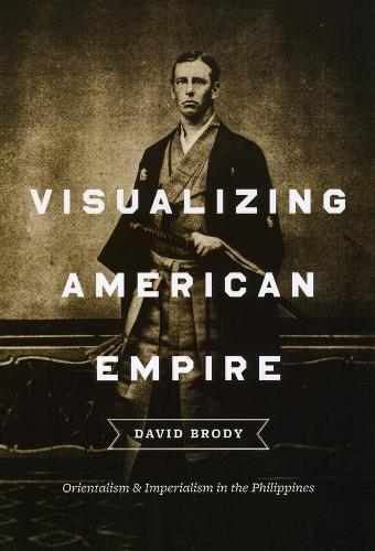 Бумажная книга «Visualizing American Empire: Orientalism and Imperialism in the Philippines», автор Дэвид Броуди - фото №1