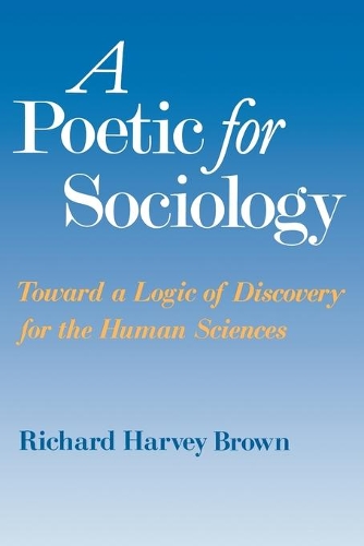 Бумажная книга «A Poetic for Sociology: Toward a Logic of Discovery for the Human Sciences», автор Ричард Харви Браун - фото №1