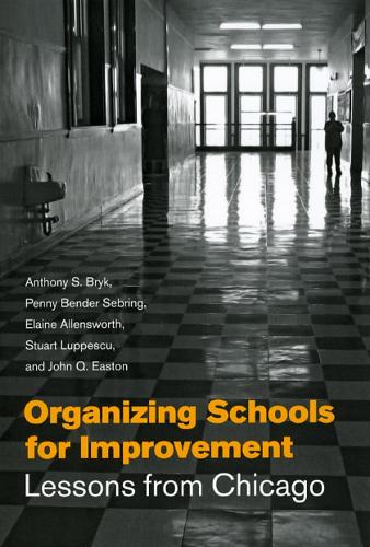 Бумажная книга «Organizing Schools for Improvement: Lessons from Chicago», авторов Энтони С. Брик, Элейн Алленсворт, Джон К. Истон, Пенни Бендер Себринг, Стюарт Луппеску - фото №1