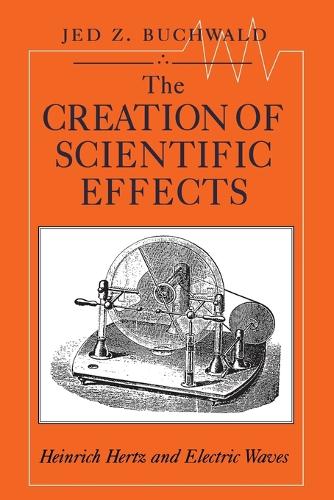 Бумажная книга «The Creation of Scientific Effects: Heinrich Hertz and Electric Waves», автор Джед З. Бухвальд - фото №1