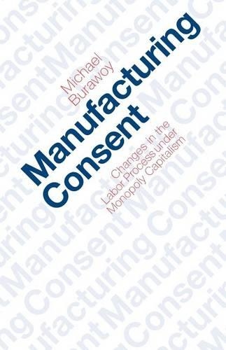 Бумажная книга «Manufacturing Consent: Changes in the Labor Process Under Monopoly Capitalism», автор Майкл Буравой - фото №1