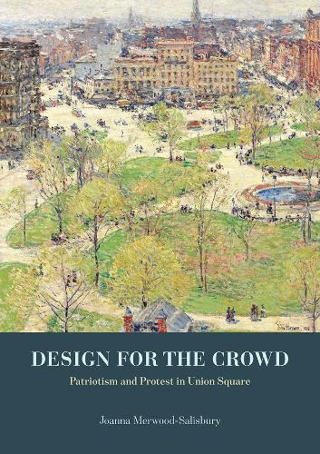 Паперова книга «Design for the Crowd: Patriotism and Protest in Union Square», автор Джоанна Мервуд-Салісбері - фото №1