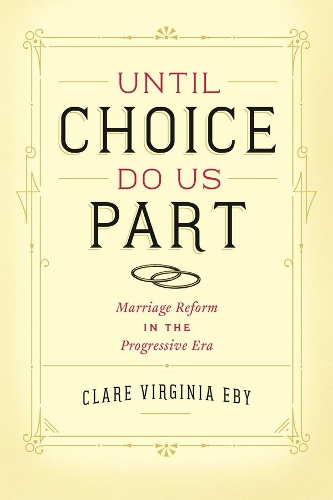Бумажная книга «Until Choice Do Us Part: Marriage Reform in the Progressive Era», автор Клэр Вирджиния Эби - фото №1