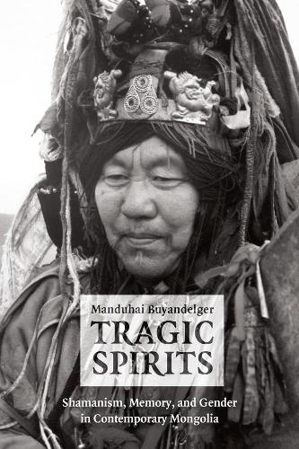 Бумажная книга «Tragic Spirits: Shamanism, Memory, and Gender in Contemporary Mongolia», автор Мандухай Буяндельгер - фото №1