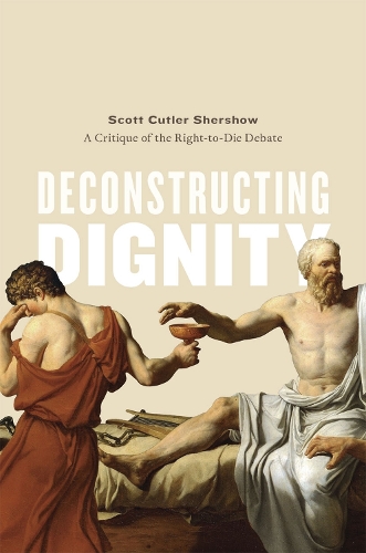 Бумажная книга «Deconstructing Dignity: A Critique of the Right-to-Die Debate», автор Скотт Катлер Шершоу - фото №1