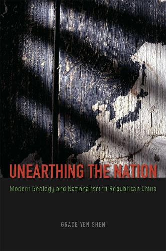 Бумажная книга «Unearthing the Nation: Modern Geology and Nationalism in Republican China», автор Грейс Йен Шен - фото №1